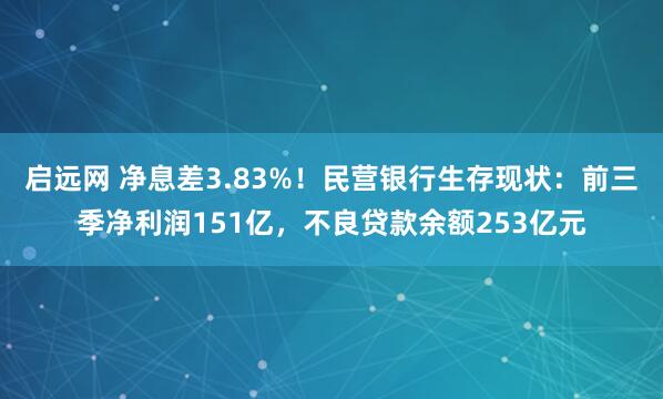 启远网 净息差3.83%！民营银行生存现状：前三季净利润151亿，不良贷款余额253亿元
