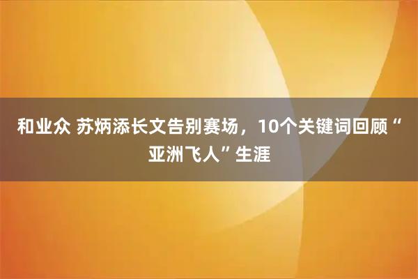 和业众 苏炳添长文告别赛场，10个关键词回顾“亚洲飞人”生涯